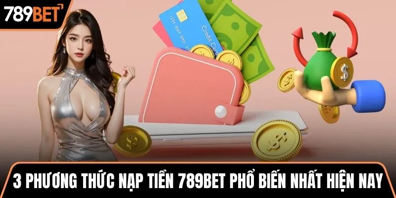 3 phương thức nạp tiền 789BET phổ biến nhất hiện nay