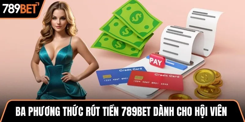 Ba phương thức rút tiền 789BET dành cho hội viên