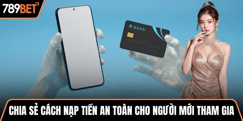 Chia sẻ cách nạp tiền an toàn cho người mới tham gia