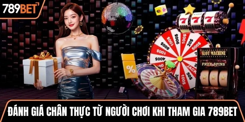 Đánh giá chân thực từ người chơi khi tham gia 789BET