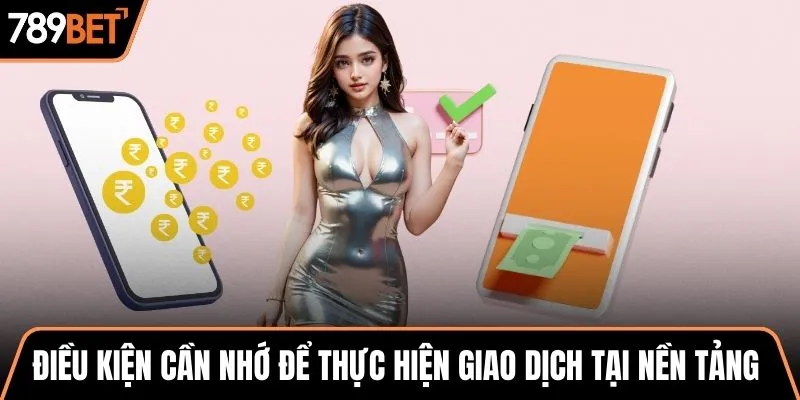 Điều kiện cần nhớ để thực hiện giao dịch tại nền tảng