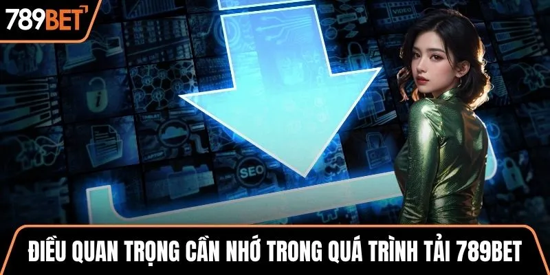 Điều quan trọng cần nhớ trong quá trình tải 789BET