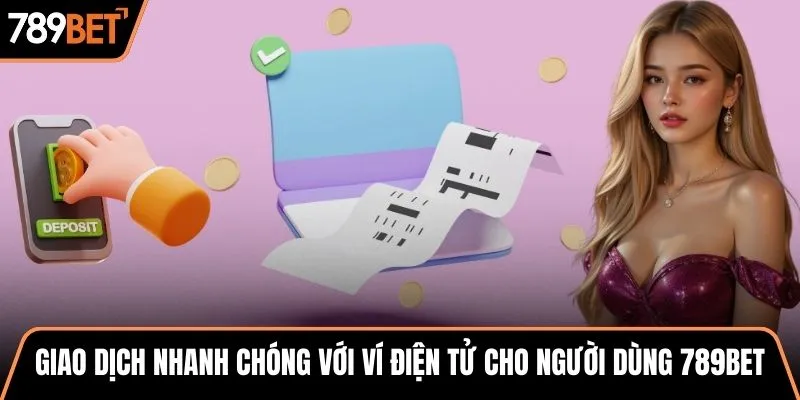 Giao dịch nhanh chóng với ví điện tử cho người dùng 789BET