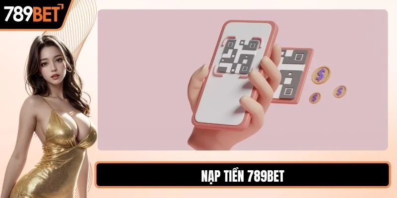 Nạp tiền 789BET giao dịch cực nhanh cực tiện với 3 cách