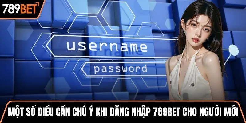 Một số điều cần chú ý khi đăng nhập 789BET cho người mới