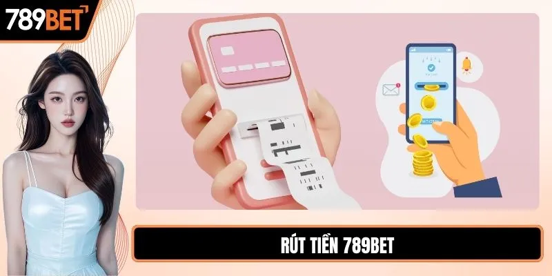 Rút tiền 789BET nhận thưởng nhanh chóng trong vòng phút mốt