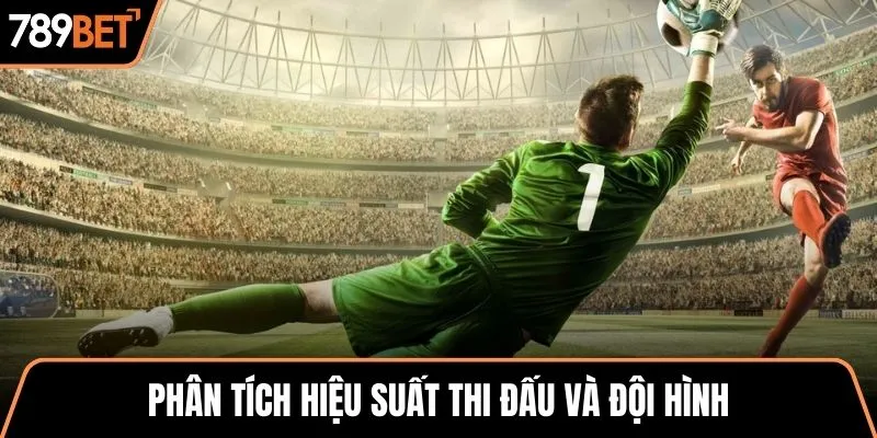 Phân tích hiệu suất thi đấu và đội hình