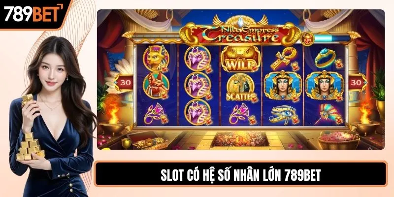 Slot có hệ số nhân lớn cơ hội thắng cực khủng tại 789BET